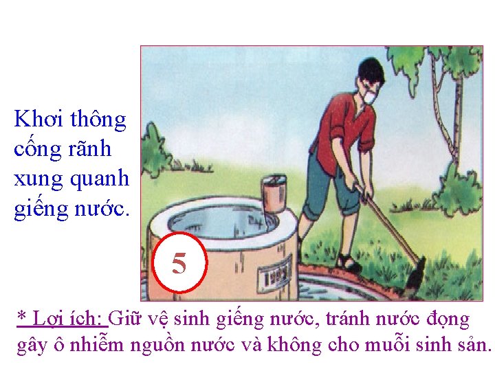 Khơi thông cống rãnh xung quanh giếng nước. 5 * Lợi ích: Giữ vệ