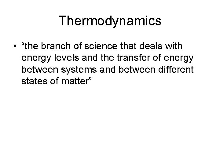 Thermodynamics • “the branch of science that deals with energy levels and the transfer