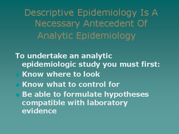 Descriptive Epidemiology Is A Necessary Antecedent Of Analytic Epidemiology To undertake an analytic epidemiologic