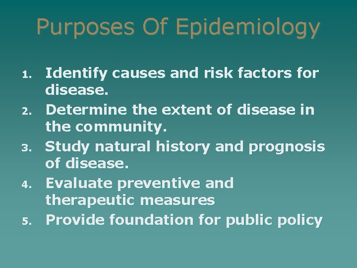 Purposes Of Epidemiology 1. 2. 3. 4. 5. Identify causes and risk factors for