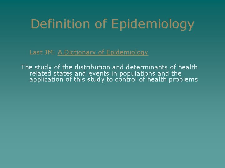 Definition of Epidemiology Last JM: A Dictionary of Epidemiology The study of the distribution