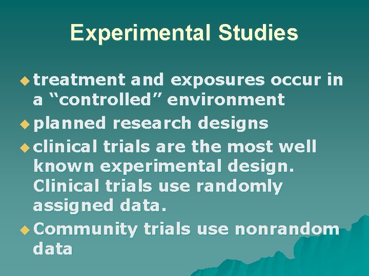 Experimental Studies u treatment and exposures occur in a “controlled” environment u planned research