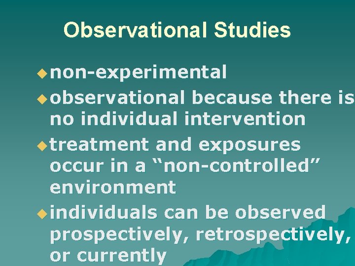 Observational Studies u non-experimental u observational because there is no individual intervention u treatment