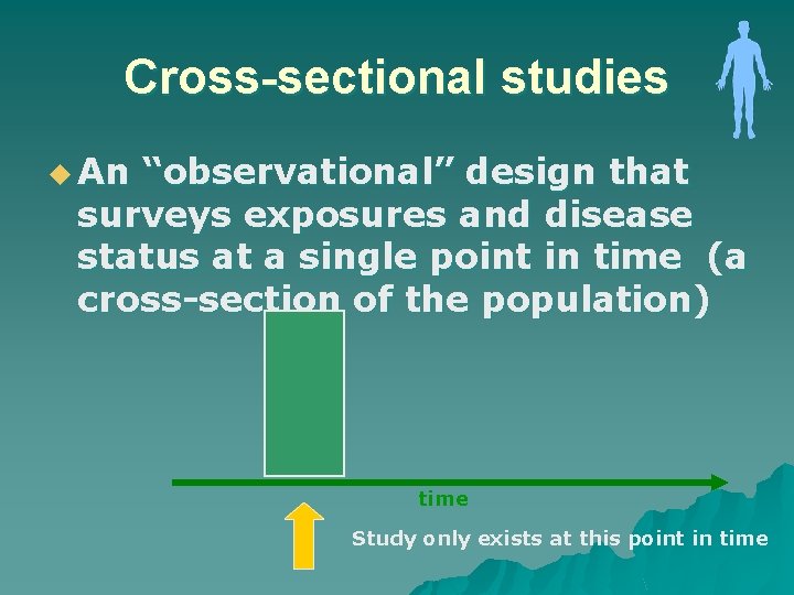 Cross-sectional studies u An “observational” design that surveys exposures and disease status at a