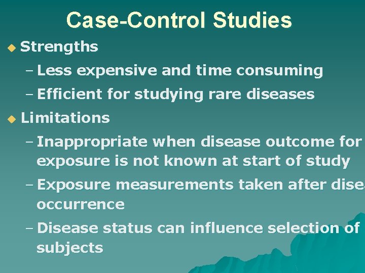 Case-Control Studies u Strengths – Less expensive and time consuming – Efficient for studying