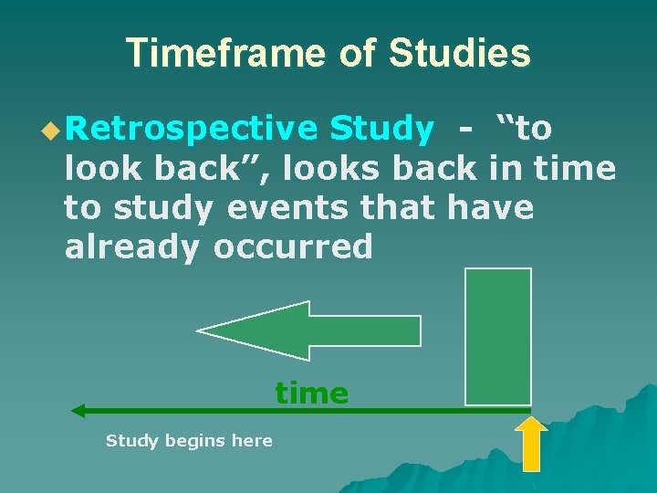 Timeframe of Studies u Retrospective Study - “to look back”, looks back in time