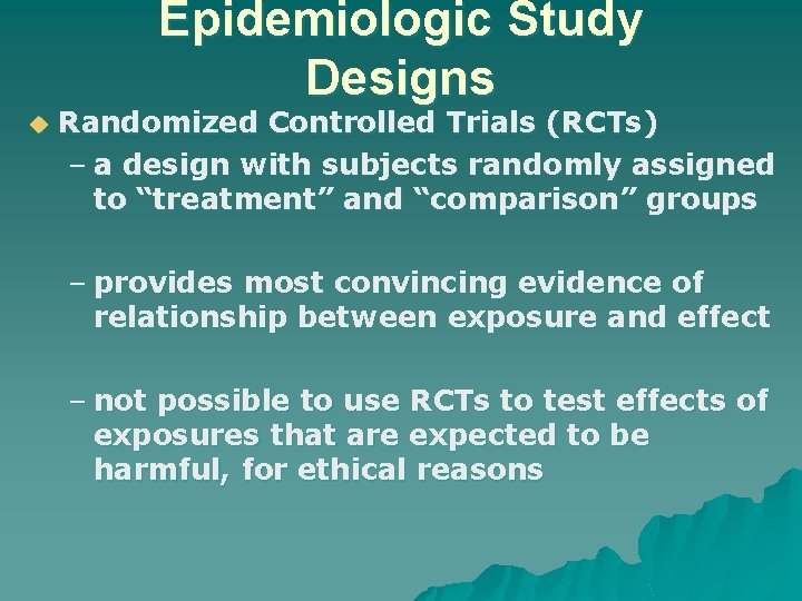 Epidemiologic Study Designs u Randomized Controlled Trials (RCTs) – a design with subjects randomly
