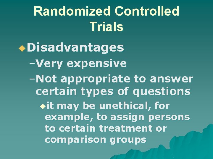 Randomized Controlled Trials u. Disadvantages –Very expensive –Not appropriate to answer certain types of