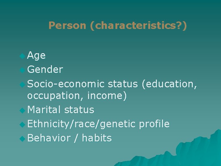 Person (characteristics? ) u Age u Gender u Socio-economic status (education, occupation, income) u