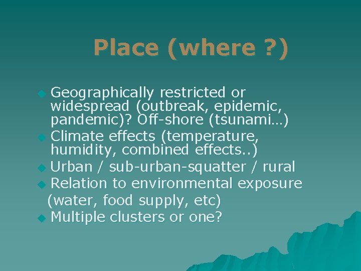 Place (where ? ) Geographically restricted or widespread (outbreak, epidemic, pandemic)? Off-shore (tsunami…) u