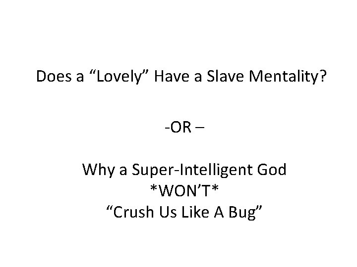 Does a “Lovely” Have a Slave Mentality? -OR – Why a Super-Intelligent God *WON’T*