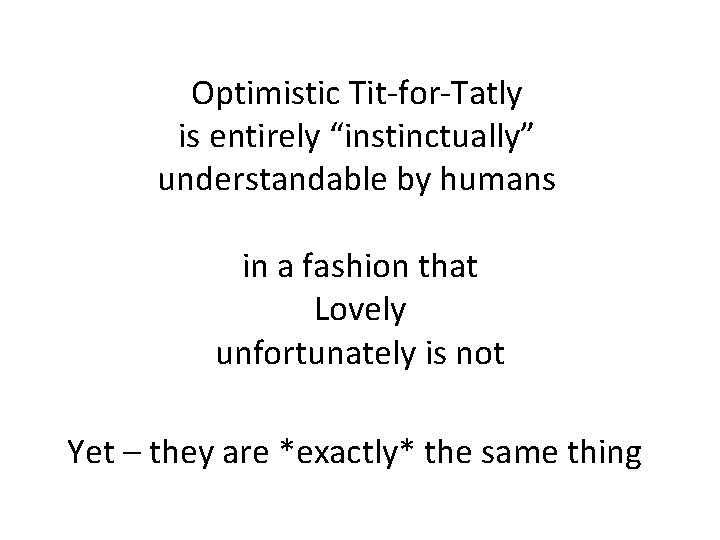 Optimistic Tit-for-Tatly is entirely “instinctually” understandable by humans in a fashion that Lovely unfortunately