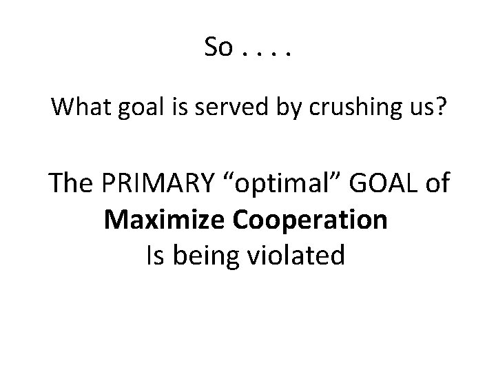 So. . What goal is served by crushing us? The PRIMARY “optimal” GOAL of