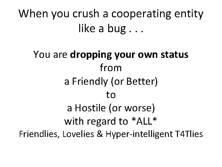 When you crush a cooperating entity like a bug. . . You are dropping