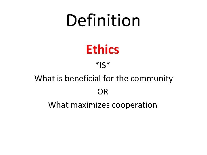 Definition Ethics *IS* What is beneficial for the community OR What maximizes cooperation 