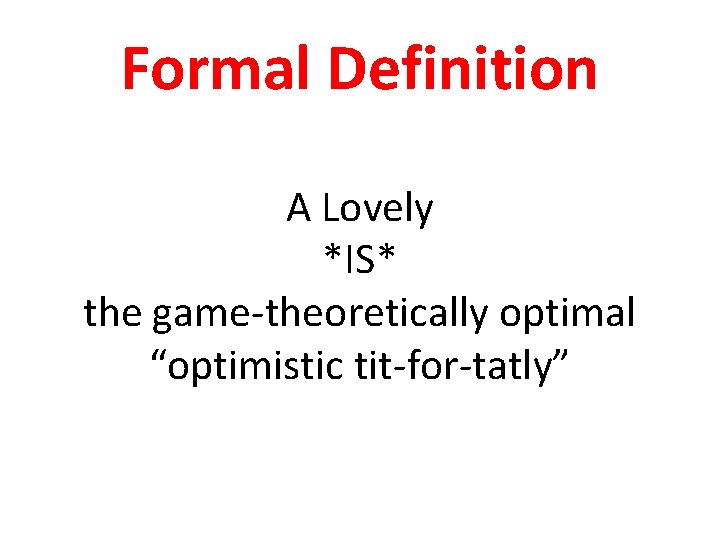 Formal Definition A Lovely *IS* the game-theoretically optimal “optimistic tit-for-tatly” 