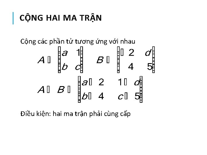 CỘNG HAI MA TRẬN Cộng các phần tử tương ứng với nhau Điều kiện: