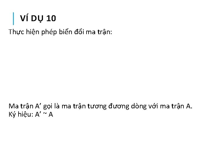 VÍ DỤ 10 Thực hiện phép biến đổi ma trận: Ma trận A’ gọi