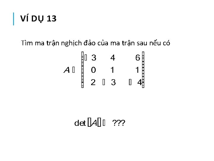 VÍ DỤ 13 Tìm ma trận nghịch đảo của ma trận sau nếu có