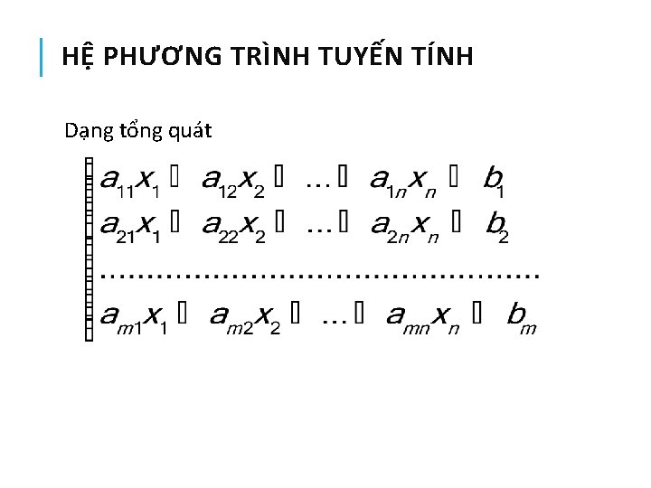 HỆ PHƯƠNG TRÌNH TUYẾN TÍNH Dạng tổng quát 