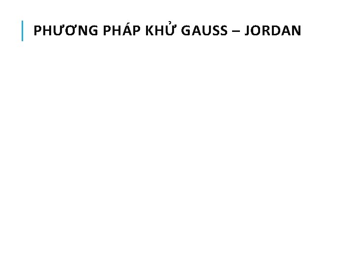 PHƯƠNG PHÁP KHỬ GAUSS – JORDAN 