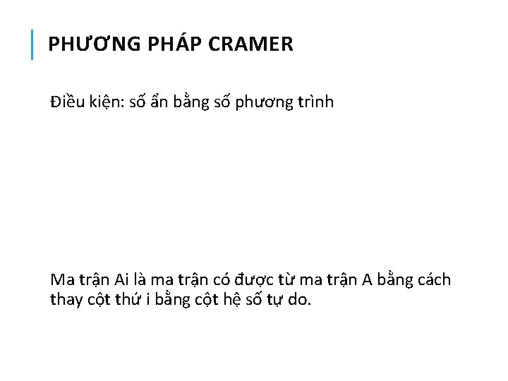 PHƯƠNG PHÁP CRAMER Điều kiện: số ẩn bằng số phương trình Ma trận Ai PHƯƠNG PHÁP CRAMER Điều kiện: số ẩn bằng số phương trình Ma trận Ai