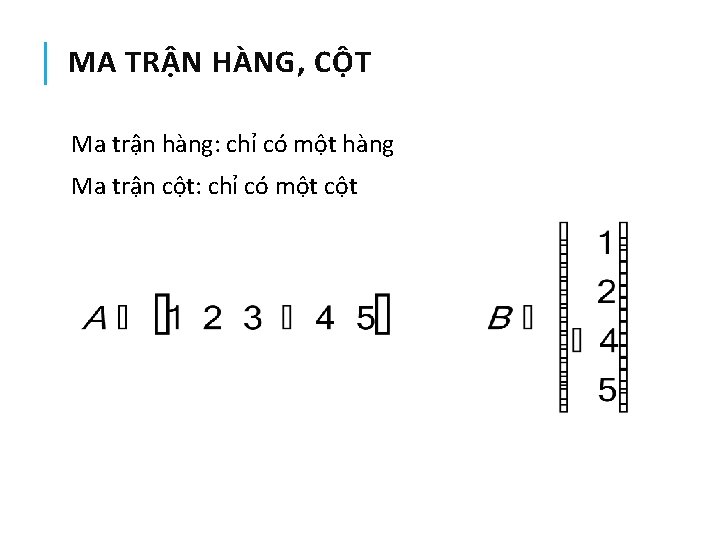 MA TRẬN HÀNG, CỘT Ma trận hàng: chỉ có một hàng Ma trận cột: