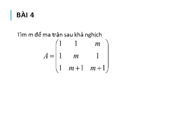 BÀI 4 Tìm m để ma trận sau khả nghịch 