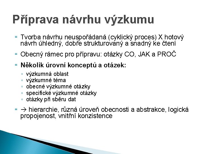 Příprava návrhu výzkumu Tvorba návrhu neuspořádaná (cyklický proces) X hotový návrh úhledný, dobře strukturovaný