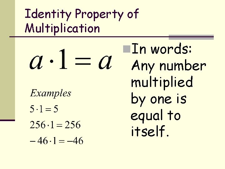 Identity Property of Multiplication n. In words: Any number multiplied by one is equal