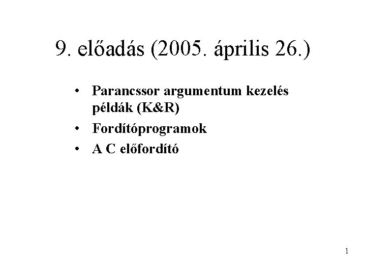 9. előadás (2005. április 26. ) • Parancssor argumentum kezelés példák (K&R) • Fordítóprogramok