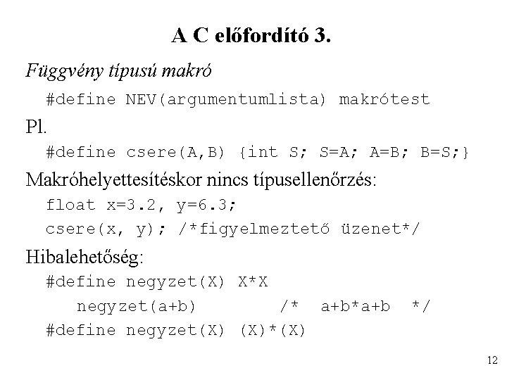 A C előfordító 3. Függvény típusú makró #define NEV(argumentumlista) makrótest Pl. #define csere(A, B)
