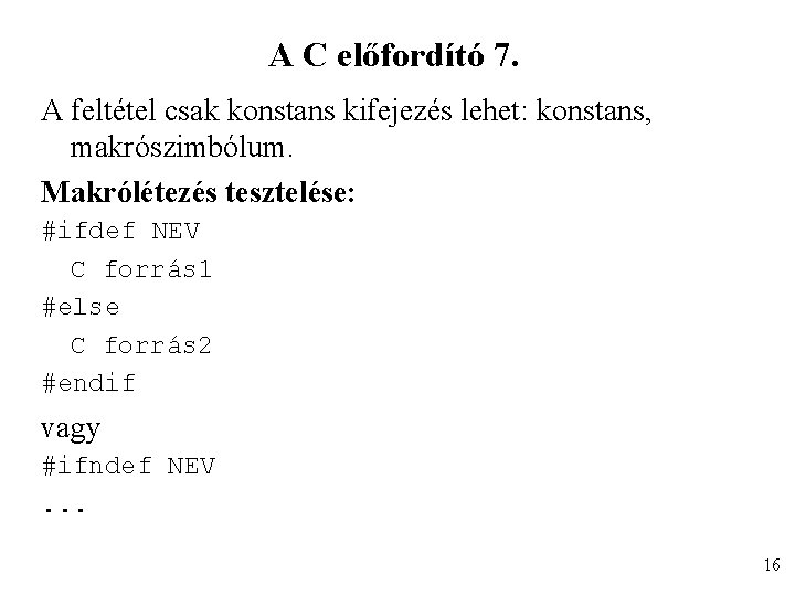 A C előfordító 7. A feltétel csak konstans kifejezés lehet: konstans, makrószimbólum. Makrólétezés tesztelése: