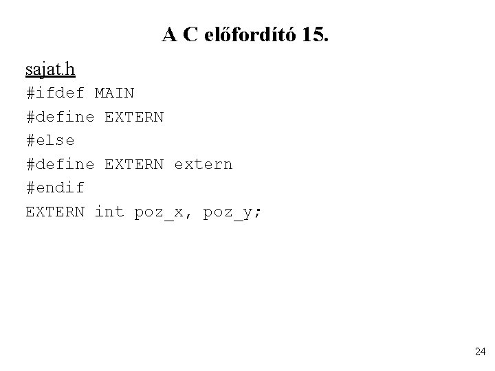 A C előfordító 15. sajat. h #ifdef MAIN #define EXTERN #else #define EXTERN extern