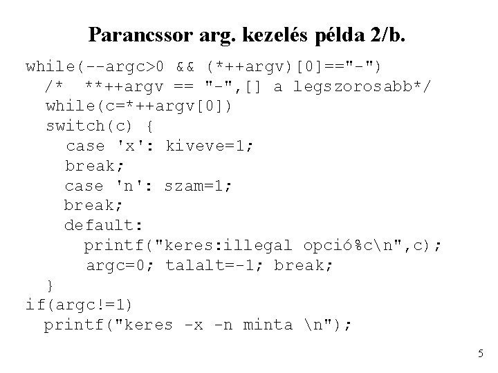 Parancssor arg. kezelés példa 2/b. while(--argc>0 && (*++argv)[0]=="-") /* **++argv == "-", [] a