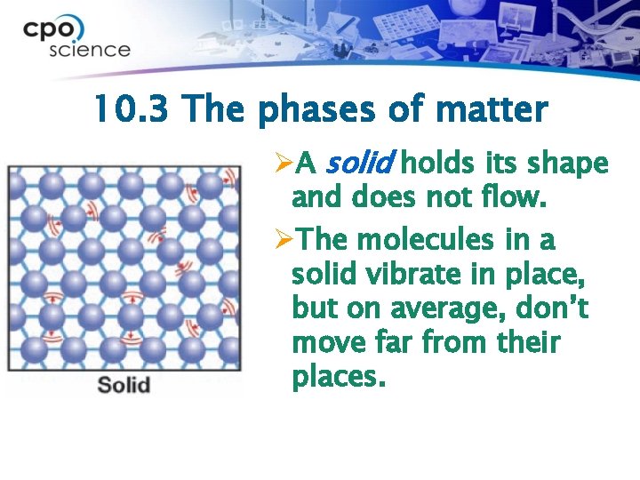 10. 3 The phases of matter ØA solid holds its shape and does not