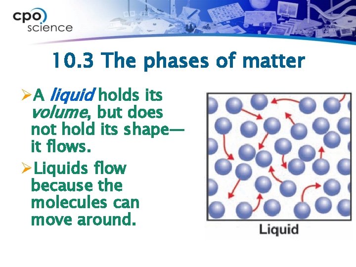 10. 3 The phases of matter ØA liquid holds its volume, but does not