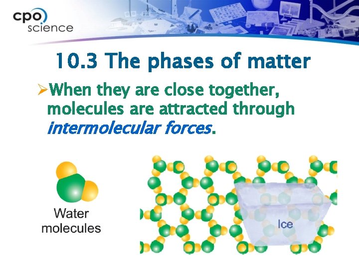 10. 3 The phases of matter ØWhen they are close together, molecules are attracted