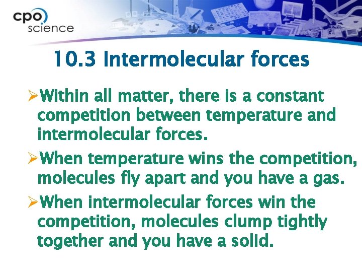 10. 3 Intermolecular forces ØWithin all matter, there is a constant competition between temperature