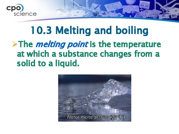 10. 3 Melting and boiling ØThe melting point is the temperature at which a