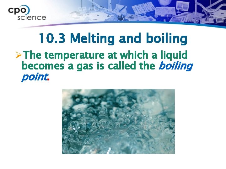 10. 3 Melting and boiling ØThe temperature at which a liquid becomes a gas