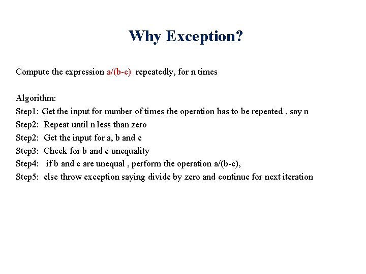 Why Exception? Compute the expression a/(b-c) repeatedly, for n times Algorithm: Step 1: Get