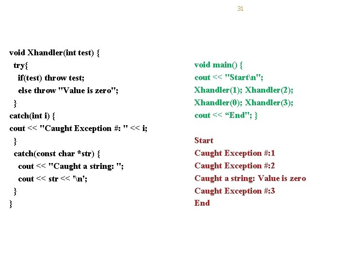 31 void Xhandler(int test) { try{ if(test) throw test; else throw "Value is zero";