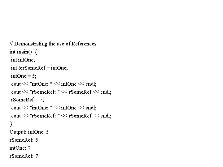 // Demonstrating the use of References int main() { int. One; int &r. Some.