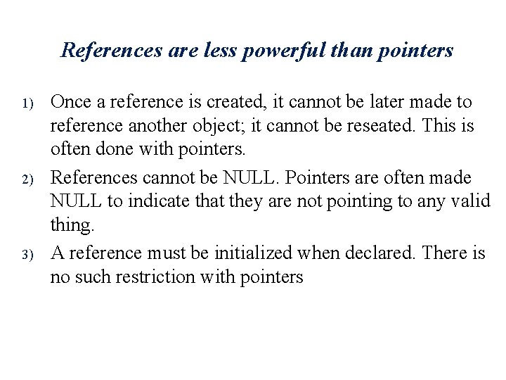 References are less powerful than pointers 1) 2) 3) Once a reference is created,