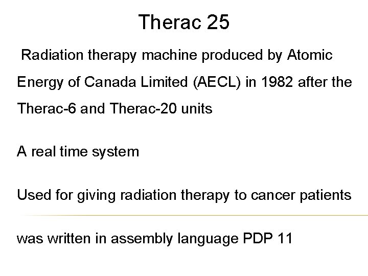 Therac 25 Radiation therapy machine produced by Atomic Energy of Canada Limited (AECL) in
