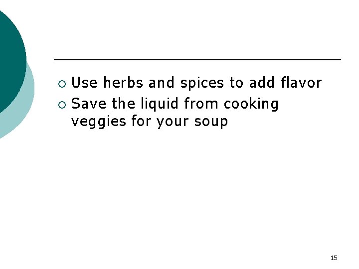 Use herbs and spices to add flavor ¡ Save the liquid from cooking veggies
