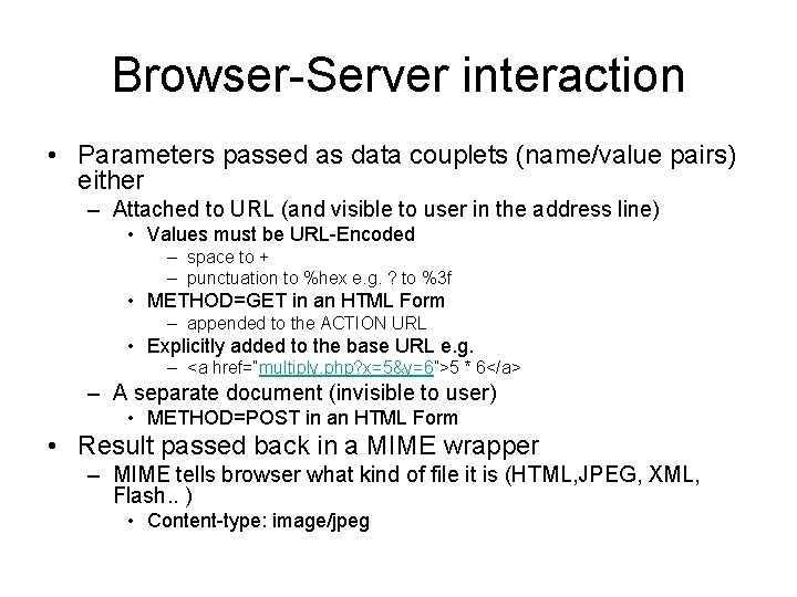 Browser-Server interaction • Parameters passed as data couplets (name/value pairs) either – Attached to