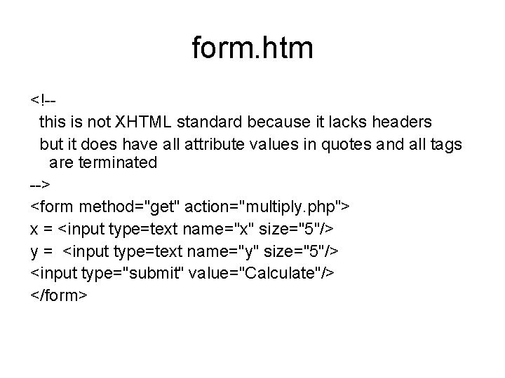 form. htm <!-this is not XHTML standard because it lacks headers but it does