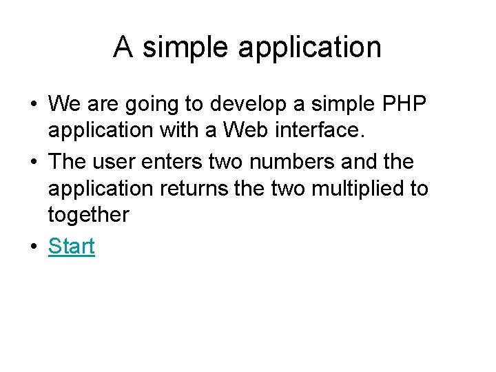 A simple application • We are going to develop a simple PHP application with